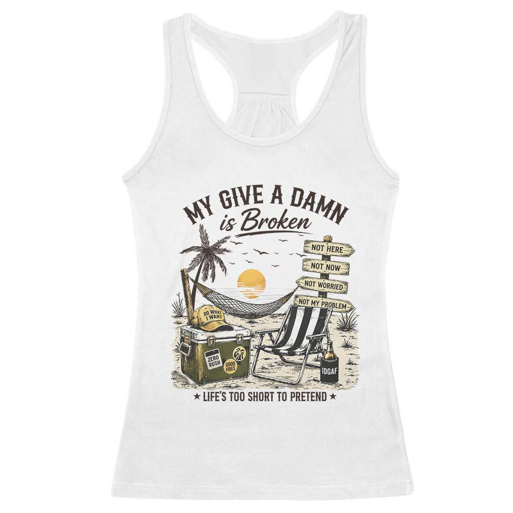 My Give A Damn Is Broken Funny Retirement Graphic Racerback Tank Top Beach Vacation IDGAF Chill Mode No Problem TS02 White Print Your Wear