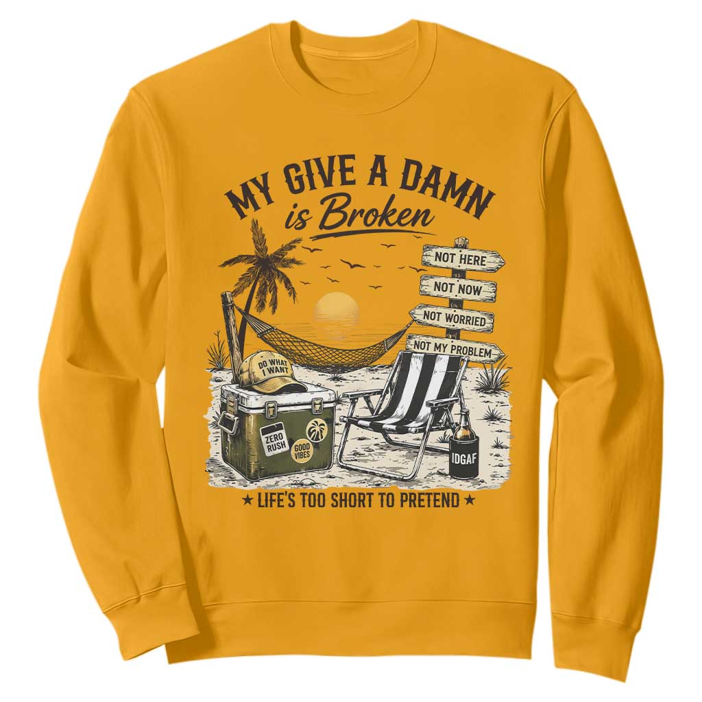 My Give A Damn Is Broken Funny Retirement Graphic Sweatshirt Beach Vacation IDGAF Chill Mode No Problem TS02 Gold Print Your Wear