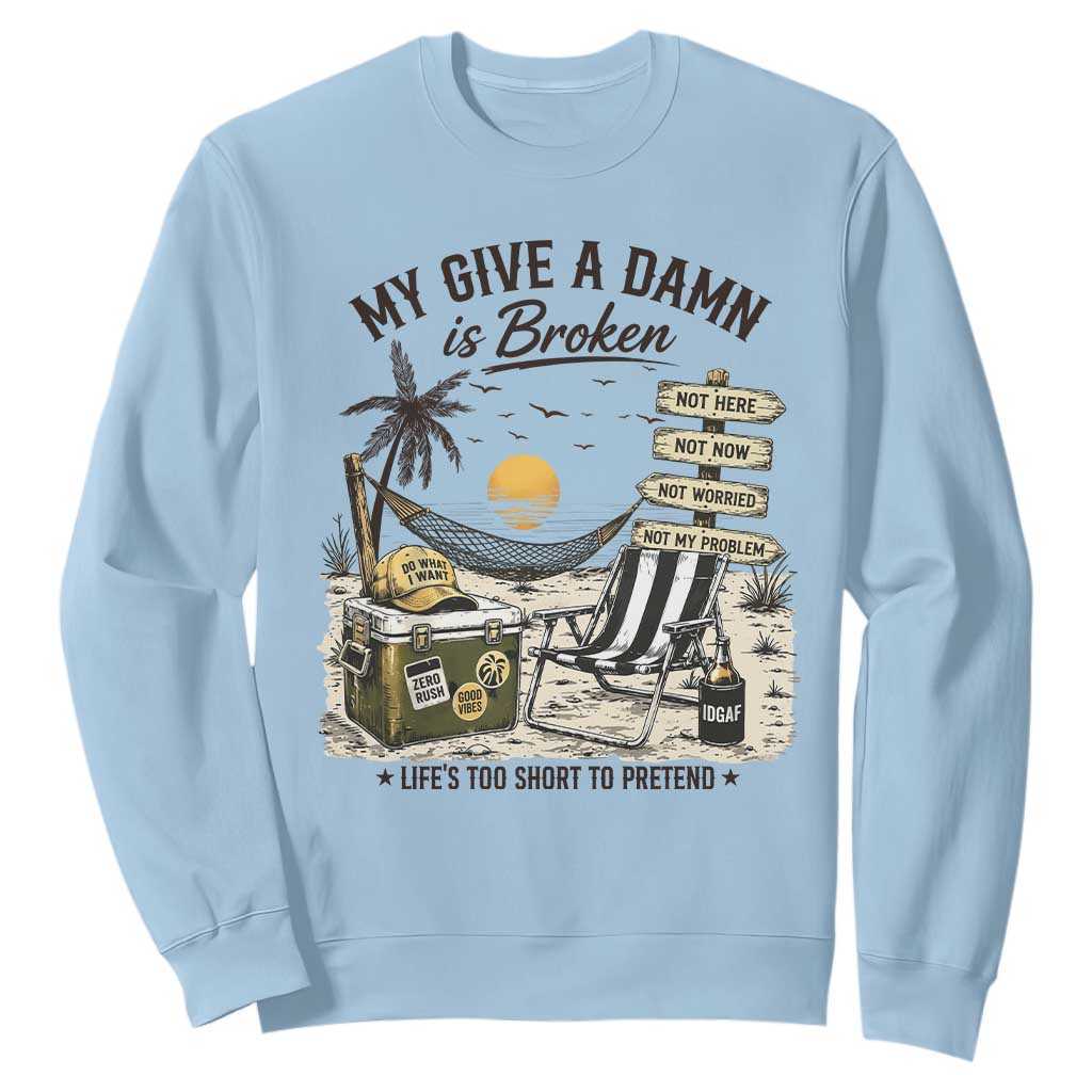 My Give A Damn Is Broken Funny Retirement Graphic Sweatshirt Beach Vacation IDGAF Chill Mode No Problem TS02 Light Blue Print Your Wear