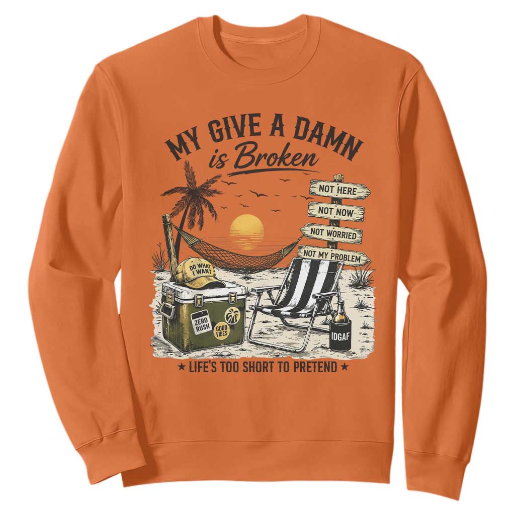 My Give A Damn Is Broken Funny Retirement Graphic Sweatshirt Beach Vacation IDGAF Chill Mode No Problem TS02 Orange Print Your Wear