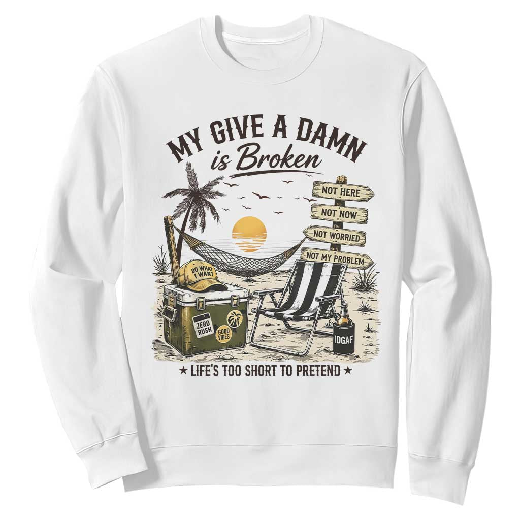 My Give A Damn Is Broken Funny Retirement Graphic Sweatshirt Beach Vacation IDGAF Chill Mode No Problem TS02 White Print Your Wear