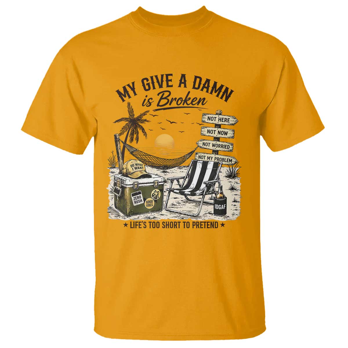 My Give A Damn Is Broken Funny Retirement Graphic T Shirt Beach Vacation IDGAF Chill Mode No Problem TS02 Gold Print Your Wear
