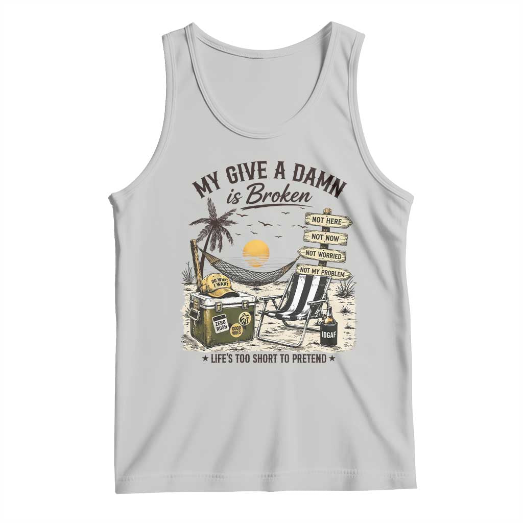 My Give A Damn Is Broken Funny Retirement Graphic Tank Top Beach Vacation IDGAF Chill Mode No Problem TS02 Ash Print Your Wear