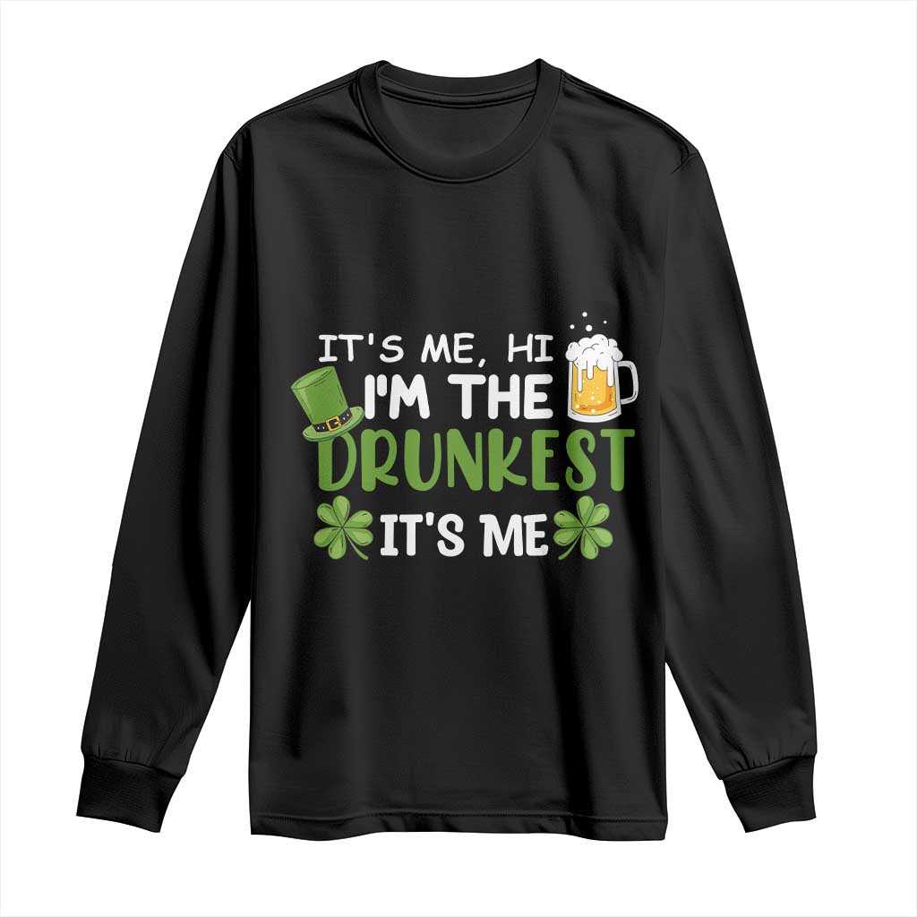 Funny St Patricks Day Drinking Long Sleeve Shirt It's Me Hi I'm The Drunkest Beers Lovers TS02 Black Print Your Wear