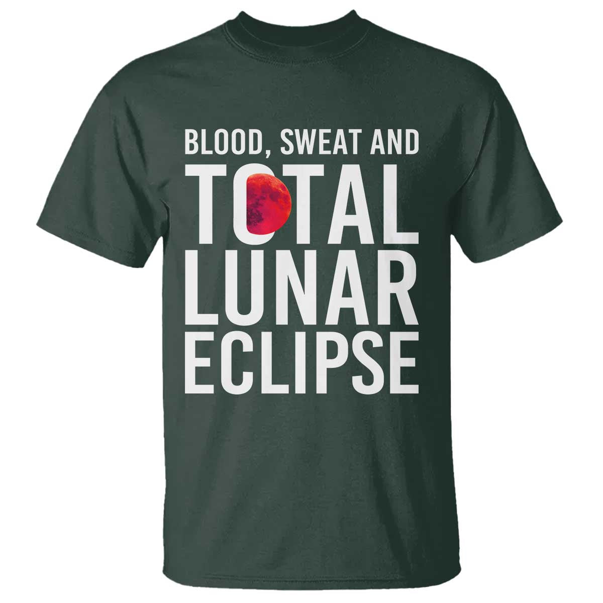 Blood Sweat and Total Lunar Eclipse T Shirt Funny Astronomy Pun Graphic TS02 Dark Forest Green Print Your Wear