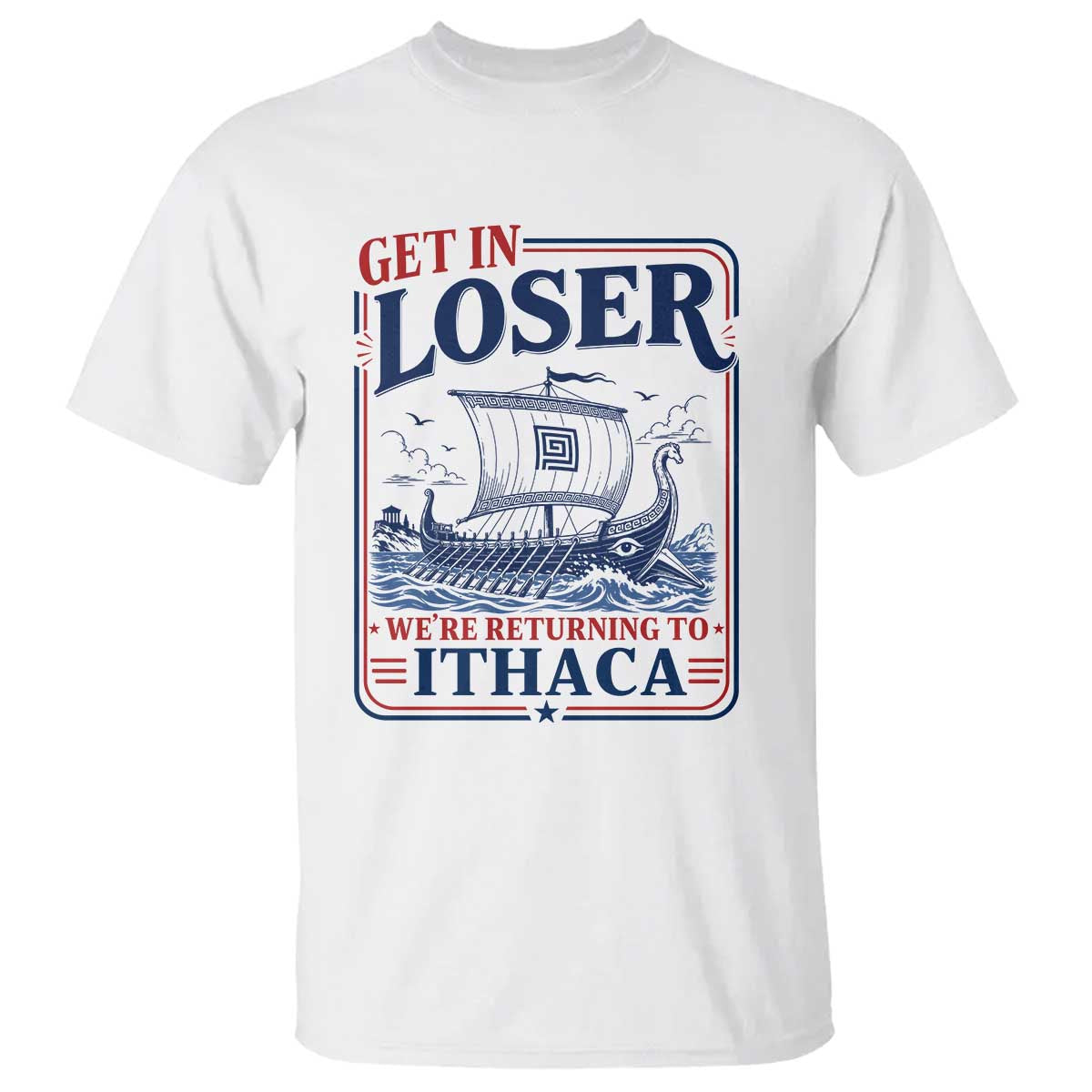 Funny Odysseus Journey Epic Odyssey Parody T Shirt Retro Get In Loser Returning To Ithaca Greek Mythology Meme TS02 White Print Your Wear