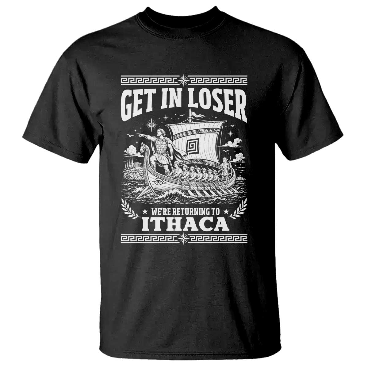 Funny Odysseus Get In Loser Returning To Ithaca T Shirt Epic Odyssey Meme Greek Mythology Humor TS02 Black Print Your Wear