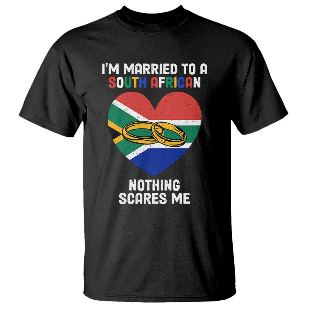 I'm Married To A South African Nothing Scares Me Funny T Shirt TS02 Black Printyourwear