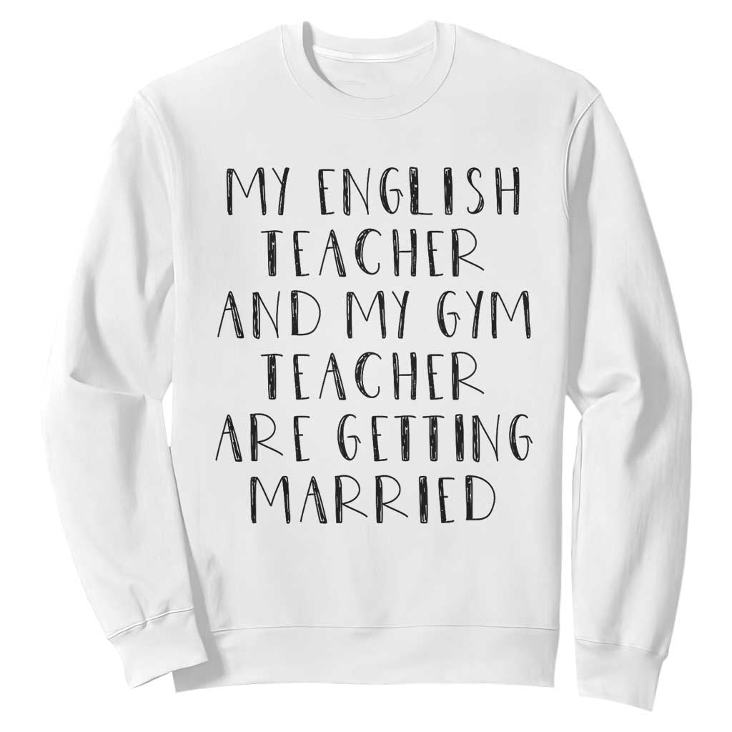 My English Teacher and Gym Teacher Are Getting Married Sweatshirt Funny Romance Love Story TS02 White Print Your Wear