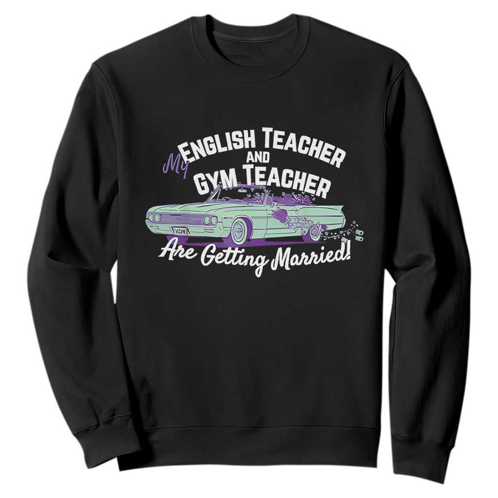 My English Teacher and Gym Teacher Are Getting Married Sweatshirt Vintage Car Wedding Getaway TS02 Black Print Your Wear