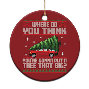 Funny Xmas Movie Christmas Ornament Where Do You Think You're Gonna Put A Tree That Big Xmas Tree Ugly Sweater TS02 Print Your Wear