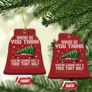 Funny Xmas Movie Christmas Ornament Where Do You Think You're Gonna Put A Tree That Big Xmas Tree Ugly Sweater TS02 Bell Flake Red Print Your Wear