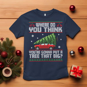 Funny Christmas T Shirt Where Do You Think You're Gonna Put A Tree That Big Xmas Tree Ugly Sweater TS02 Navy Printyourwear