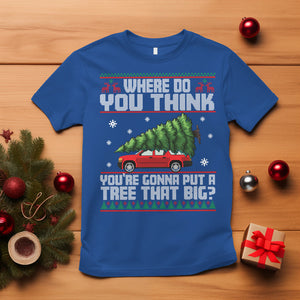 Funny Christmas T Shirt Where Do You Think You're Gonna Put A Tree That Big Xmas Tree Ugly Sweater TS02 Royal Blue Printyourwear