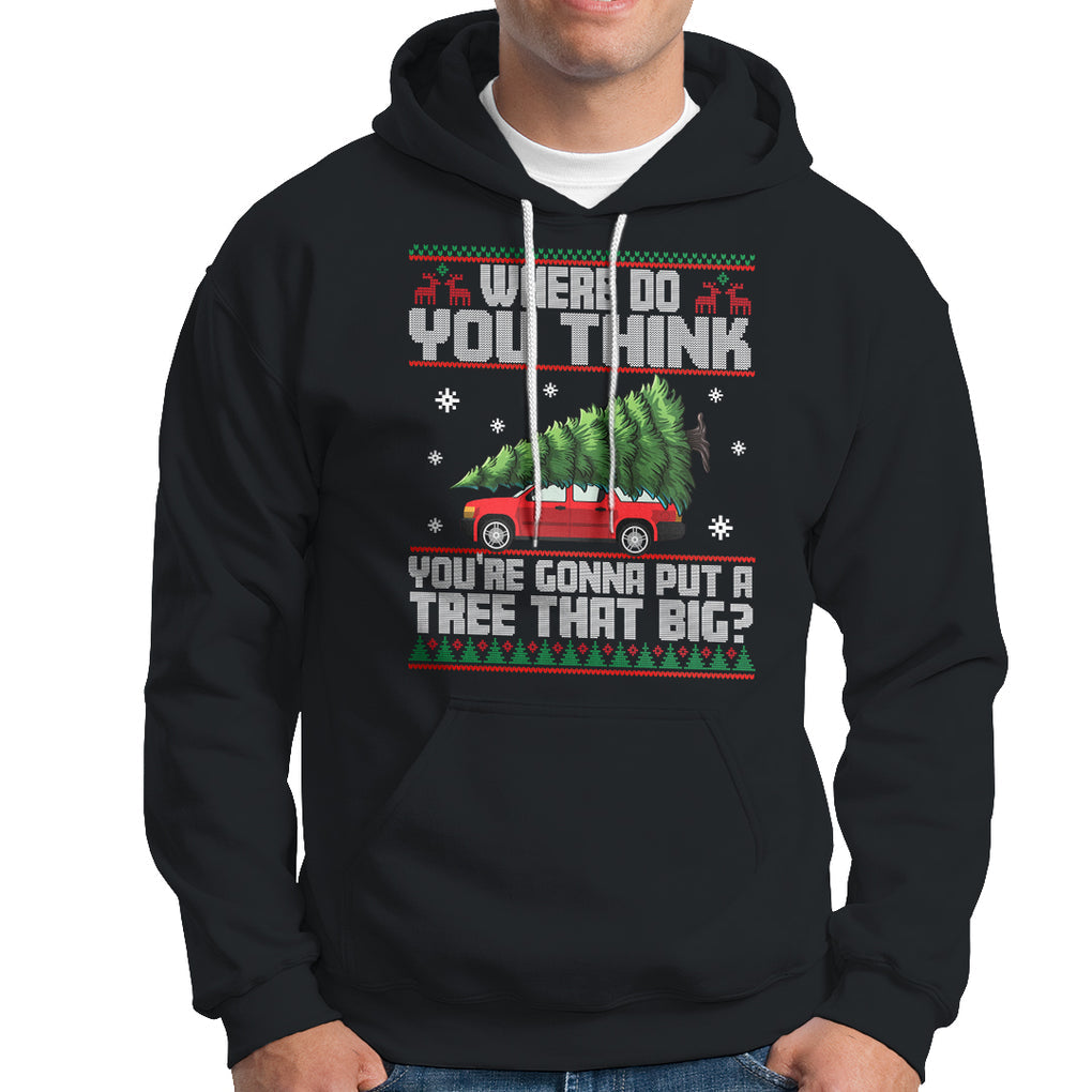 Funny Christmas Hoodie Where Do You Think You're Gonna Put A Tree That Big Xmas Tree Ugly Sweater TS02 Black Printyourwear