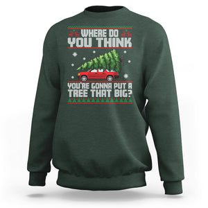 Funny Christmas Sweatshirt Where Do You Think You're Gonna Put A Tree That Big Xmas Tree Ugly Sweater TS02 Dark Forest Green Printyourwear