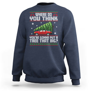 Funny Christmas Sweatshirt Where Do You Think You're Gonna Put A Tree That Big Xmas Tree Ugly Sweater TS02 Navy Printyourwear