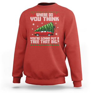 Funny Christmas Sweatshirt Where Do You Think You're Gonna Put A Tree That Big Xmas Tree Ugly Sweater TS02 Red Printyourwear