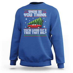 Funny Christmas Sweatshirt Where Do You Think You're Gonna Put A Tree That Big Xmas Tree Ugly Sweater TS02 Royal Blue Printyourwear