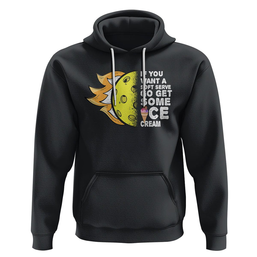 Funny Pickleball Hoodie If You Want A Soft Serve Go Get Some Ice Cream Sarcastic Joke TS02 Black Printyourwear