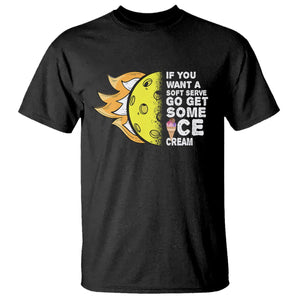 Funny Pickleball T Shirt If You Want A Soft Serve Go Get Some Ice Cream Sarcastic Joke TS02 Black Printyourwear