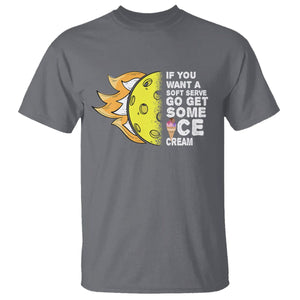 Funny Pickleball T Shirt If You Want A Soft Serve Go Get Some Ice Cream Sarcastic Joke TS02 Charcoal Printyourwear