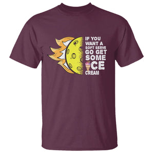 Funny Pickleball T Shirt If You Want A Soft Serve Go Get Some Ice Cream Sarcastic Joke TS02 Maroon Printyourwear