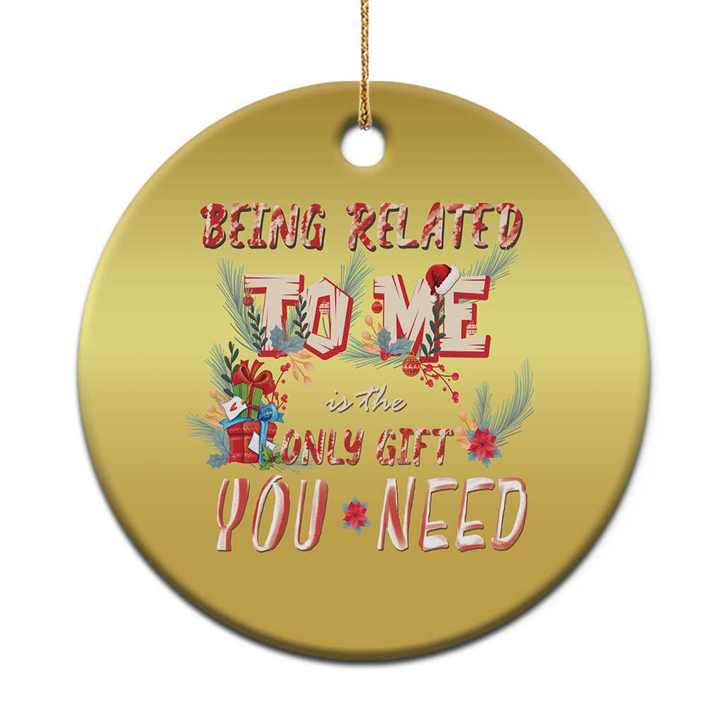 Funny Christmas Christmas Ornament Being Related To Me Is The Only Gift You Need TS02 Print Your Wear