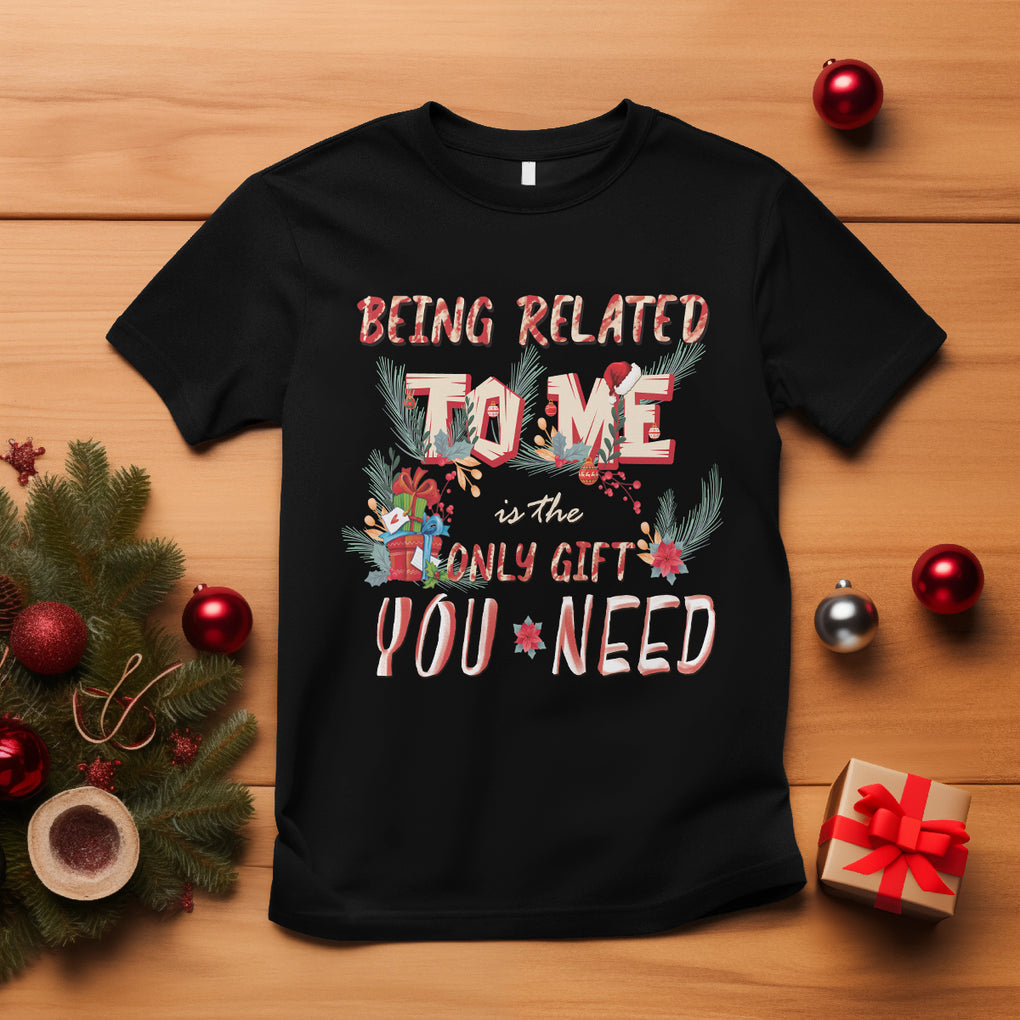 Funny Christmas T Shirt Being Related To Me Is The Only Gift You Need TS02 Black Printyourwear