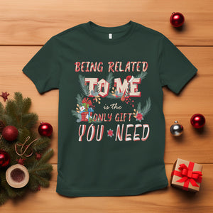 Funny Christmas T Shirt Being Related To Me Is The Only Gift You Need TS02 Dark Forest Green Printyourwear