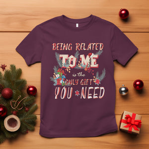 Funny Christmas T Shirt Being Related To Me Is The Only Gift You Need TS02 Maroon Printyourwear