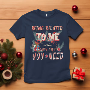 Funny Christmas T Shirt Being Related To Me Is The Only Gift You Need TS02 Navy Printyourwear