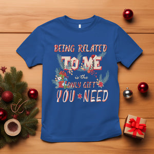 Funny Christmas T Shirt Being Related To Me Is The Only Gift You Need TS02 Royal Blue Printyourwear