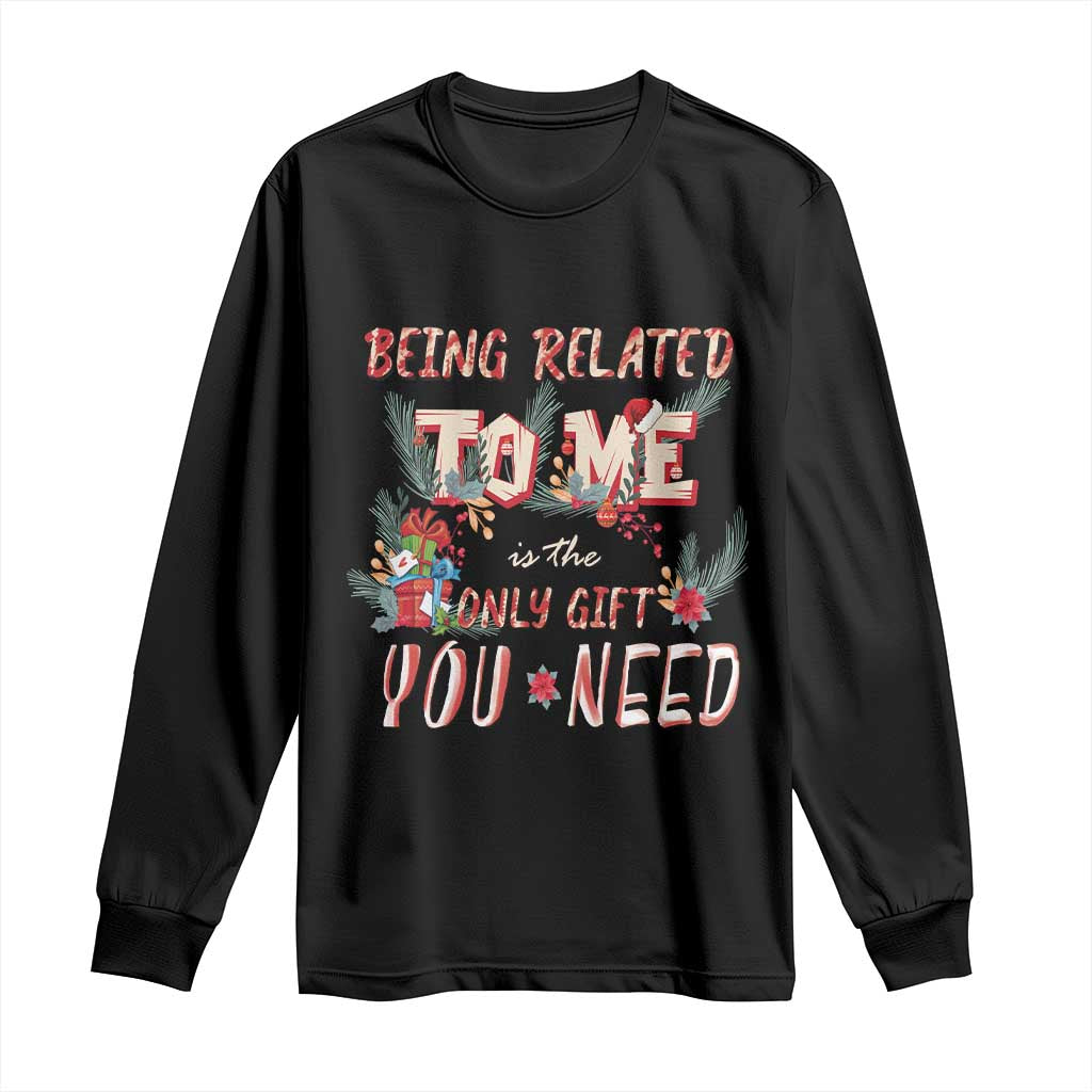 Funny Christmas Long Sleeve Shirt Being Related To Me Is The Only Gift You Need TS02 Black Print Your Wear