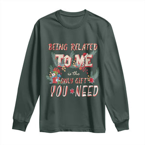 Funny Christmas Long Sleeve Shirt Being Related To Me Is The Only Gift You Need TS02 Dark Forest Green Print Your Wear