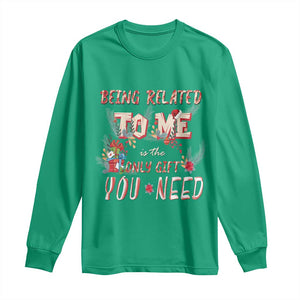 Funny Christmas Long Sleeve Shirt Being Related To Me Is The Only Gift You Need TS02 Irish Green Print Your Wear