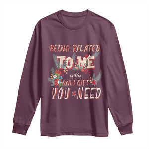 Funny Christmas Long Sleeve Shirt Being Related To Me Is The Only Gift You Need TS02 Maroon Print Your Wear