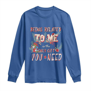 Funny Christmas Long Sleeve Shirt Being Related To Me Is The Only Gift You Need TS02 Royal Blue Print Your Wear