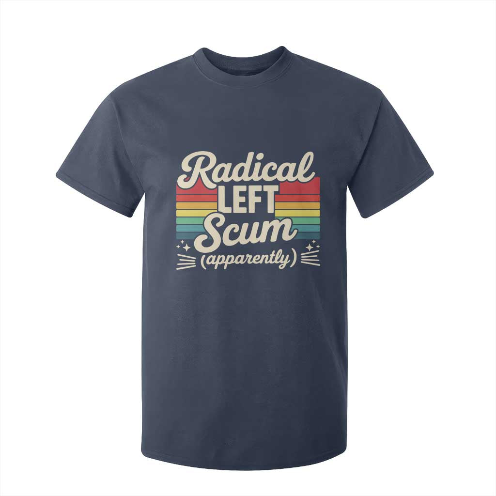 Funny Radical Left Scum Apparently T Shirt For Kid Retro Political Humor TS02 Navy Print Your Wear