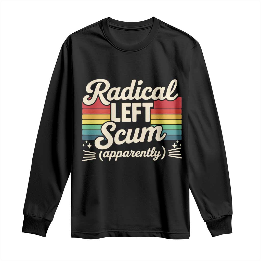 Funny Radical Left Scum Apparently Long Sleeve Shirt Retro Political Humor TS02 Black Print Your Wear