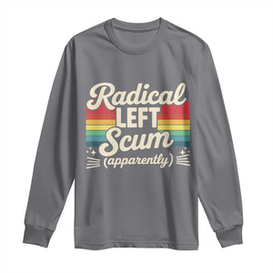 Funny Radical Left Scum Apparently Long Sleeve Shirt Retro Political Humor TS02 Charcoal Print Your Wear
