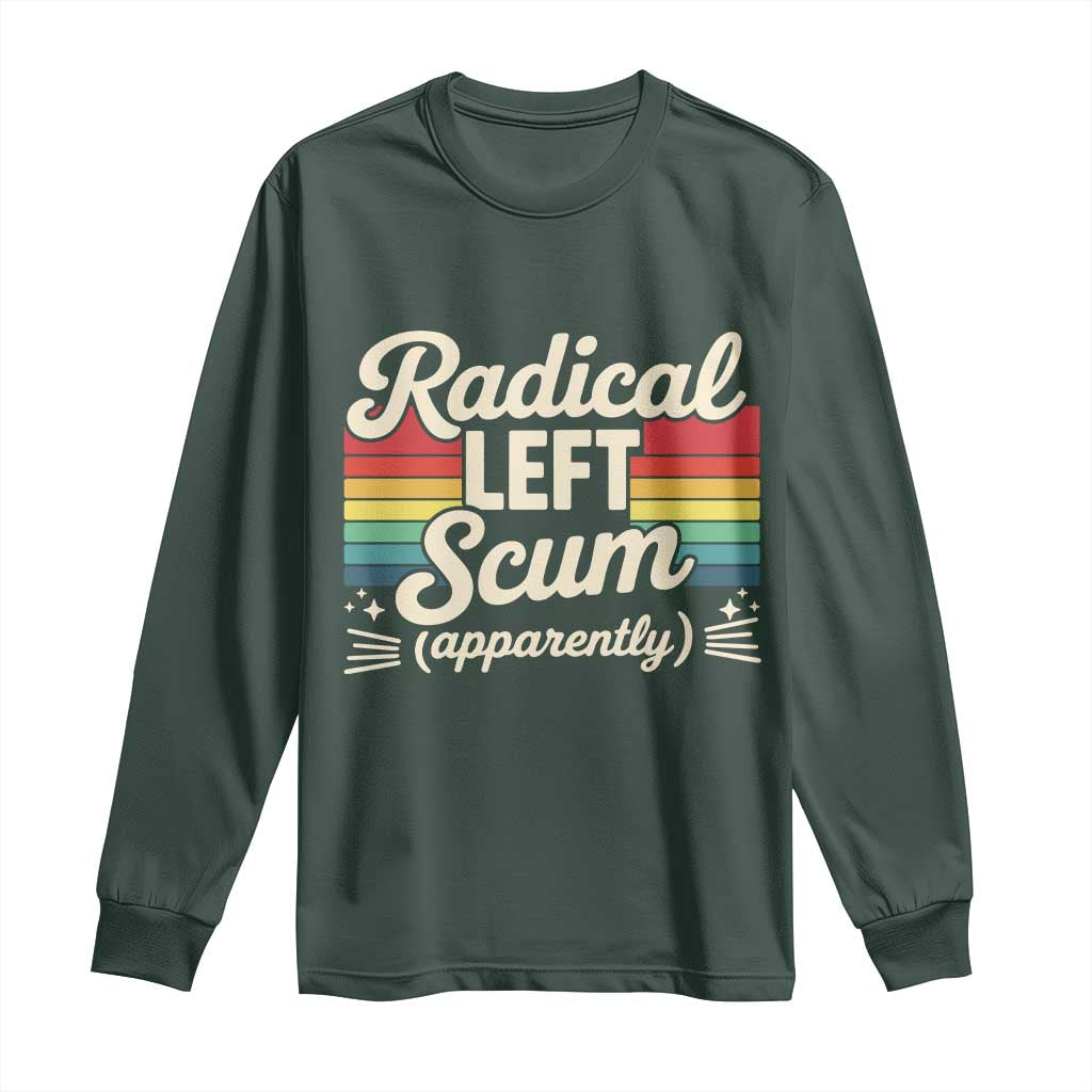 Funny Radical Left Scum Apparently Long Sleeve Shirt Retro Political Humor TS02 Dark Forest Green Print Your Wear
