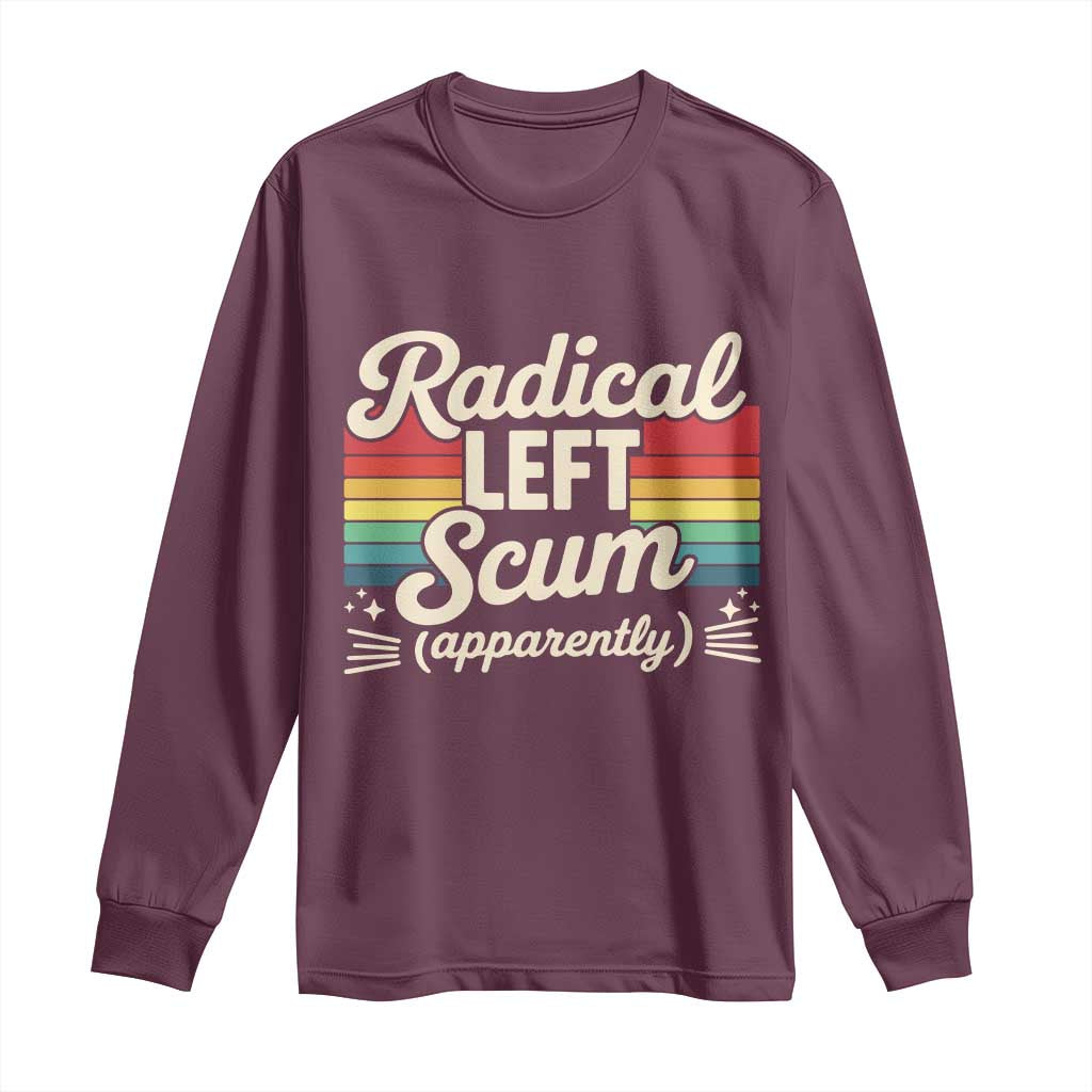 Funny Radical Left Scum Apparently Long Sleeve Shirt Retro Political Humor TS02 Maroon Print Your Wear