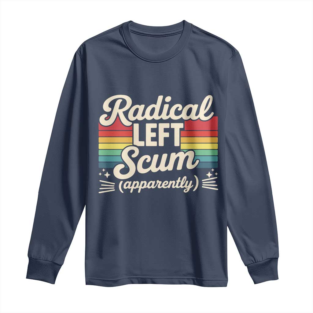 Funny Radical Left Scum Apparently Long Sleeve Shirt Retro Political Humor TS02 Navy Print Your Wear