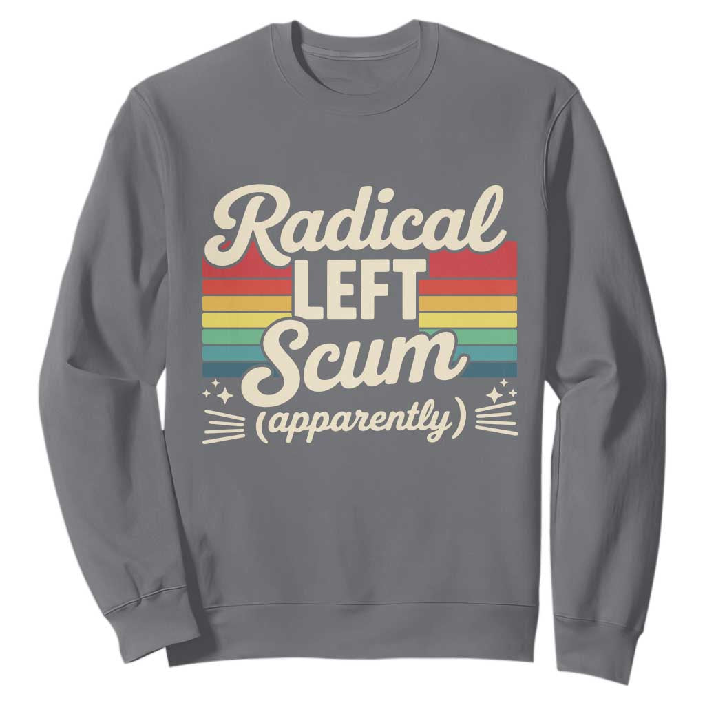 Funny Radical Left Scum Apparently Sweatshirt Retro Political Humor TS02 Charcoal Print Your Wear