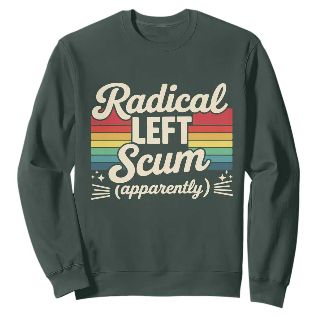 Funny Radical Left Scum Apparently Sweatshirt Retro Political Humor TS02 Dark Forest Green Print Your Wear