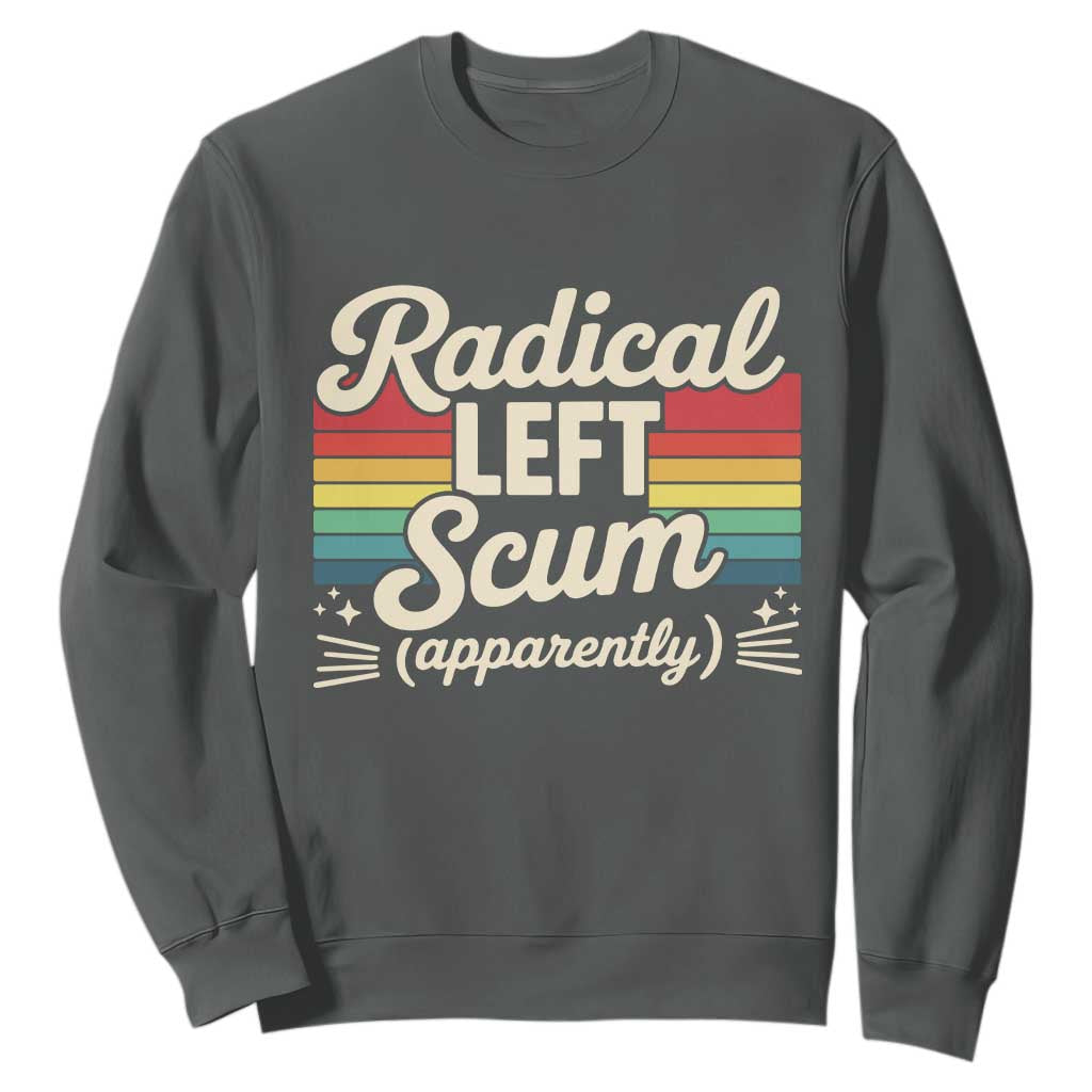 Funny Radical Left Scum Apparently Sweatshirt Retro Political Humor TS02 Dark Heather Print Your Wear