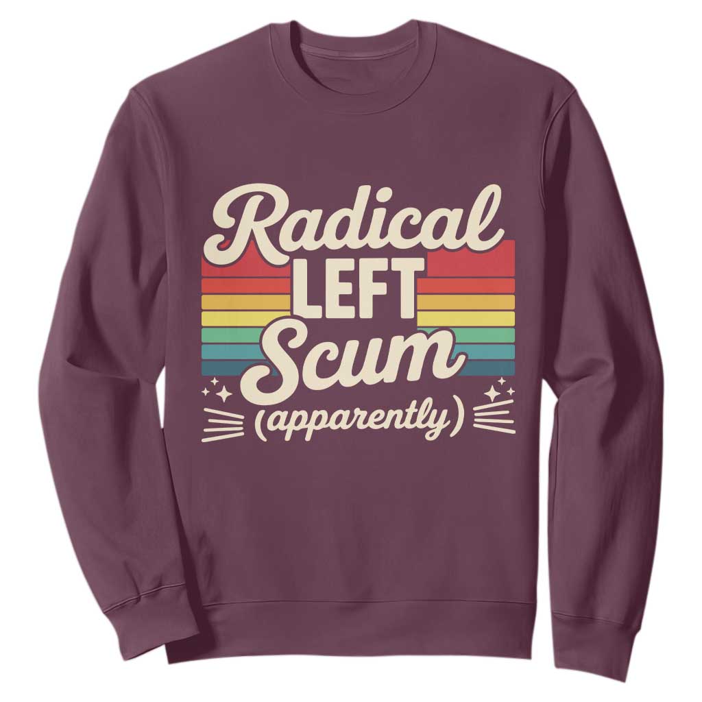 Funny Radical Left Scum Apparently Sweatshirt Retro Political Humor TS02 Maroon Print Your Wear