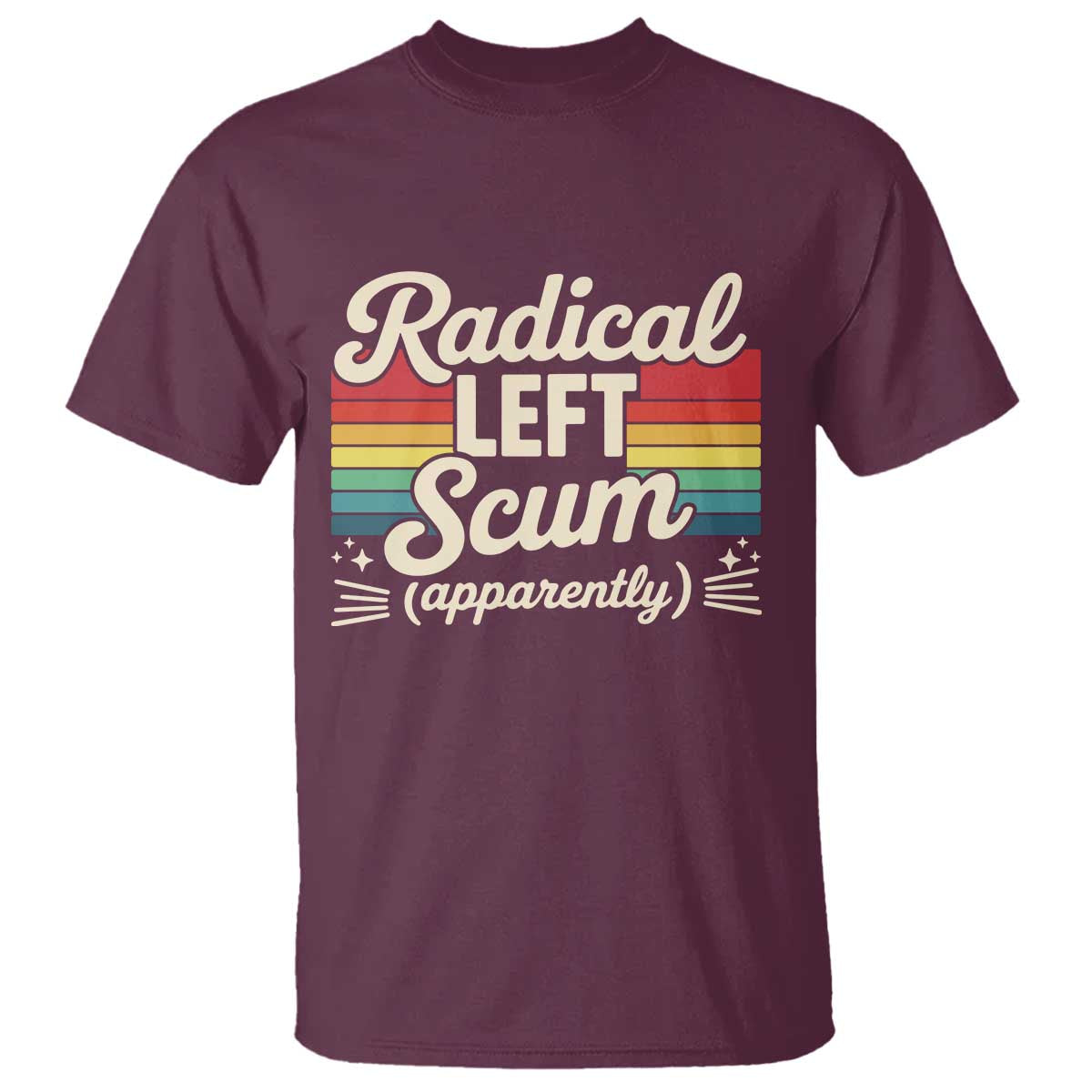 Funny Radical Left Scum Apparently T Shirt Retro Political Humor TS02 Maroon Print Your Wear