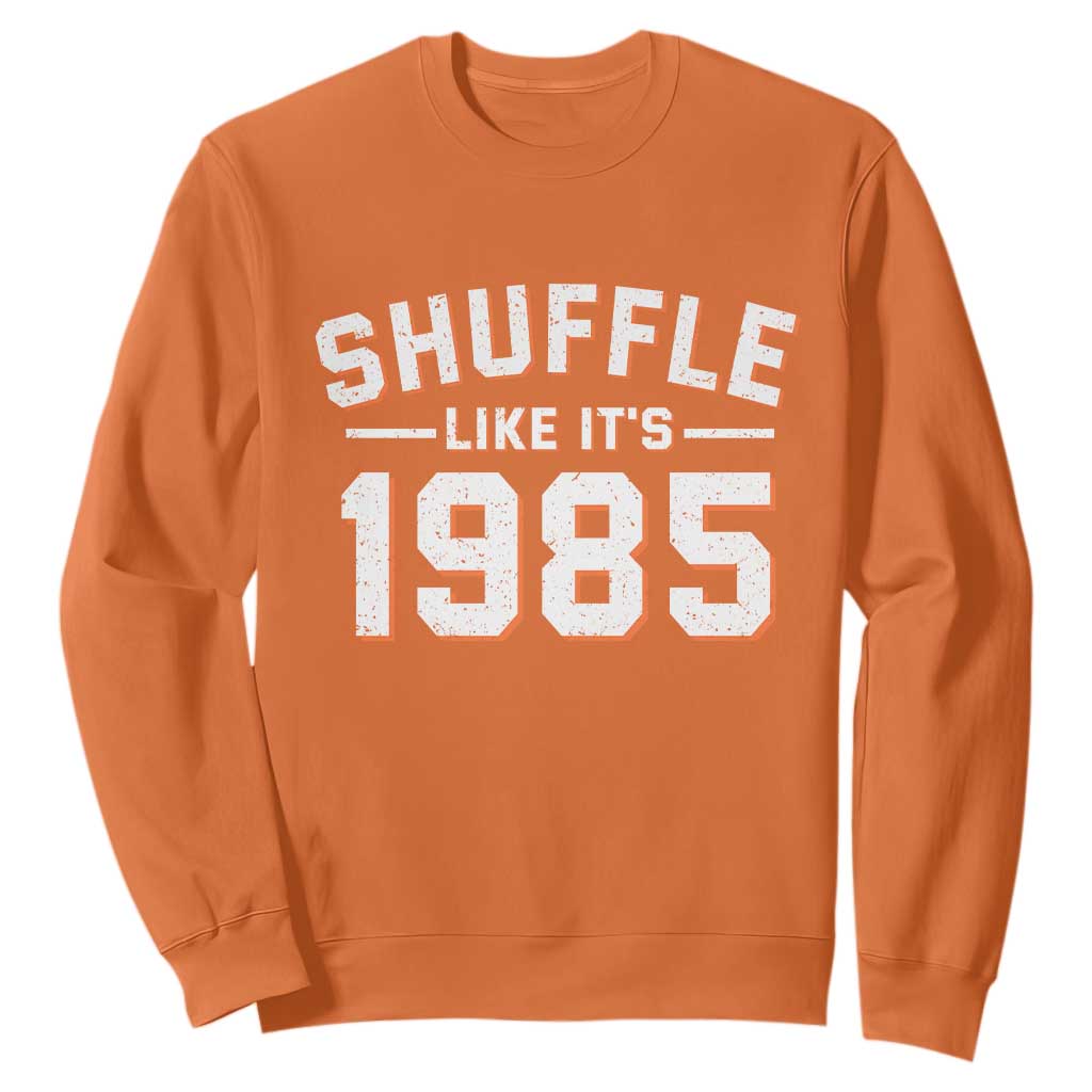 Shuffle Like Its 1985 Sweatshirt Retro Championship Celebrated TS02 Orange Print Your Wear